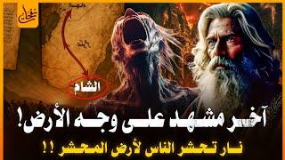 اخر علامة من علامات الساعة الكبرى النار التى تحشر الناس الى أرض المحشر اين ستكون وهل هى الشام حاليا؟