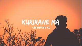 Ashutosh KC - (lyrical Video) | kurirahe Ma