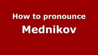 How to pronounce Mednikov (Russian/Russia) - PronounceNames.com