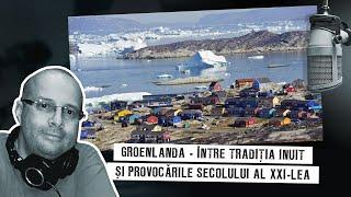 Groenlanda - între tradiția Inuit și provocările secolului al XXI-lea