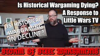 Is Historical Wargaming Dying? A Response to Little Wars TV | Storm of Steel Wargaming