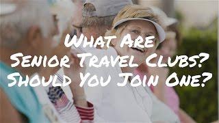 What Are Senior Travel Clubs? And Should You Join One?