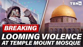 BREAKING: VIOLENT CLASHES Fueled By Extremists LOOMING At Al-Aqsa Mosque | TBN Israel