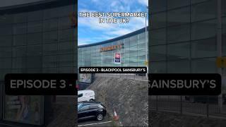 THE BEST SUPERMARKET IN THE UK? BLACKPOOL SAINSBURY’S