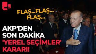 AKP'den son dakika 'Yerel seçimler' kararı!