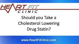 Should you Take a Cholesterol Lowering Drug Statin?