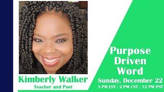 TOPIC: Purpose Driven Word with GUESTS: Kimberly Walker - Poet and Teacher