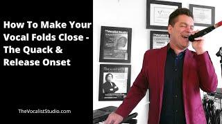 Voice Lessons - How To Make Your Vocal Folds Close - The Quack & Release Onset