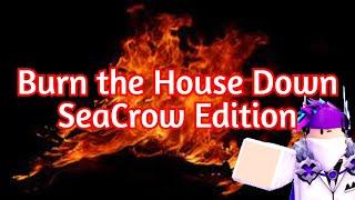 "Burn the House Down" SeaCrow Edition!