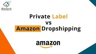 Amazon Private Label VS Amazon Dropshipping | WHICH IS BETTER? | Bizistech