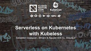 Serverless on Kubernetes with Kubeless [A] - Sebastien Goasguen, Bitnami & Nguyen Anh-Tu, Skippbox