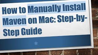 How to Manually Install Maven on Mac: Step-by-Step Guide