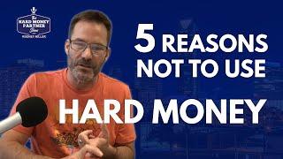 5 Reasons NOT to use Hard Money Loans