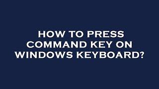 How to press command key on windows keyboard?