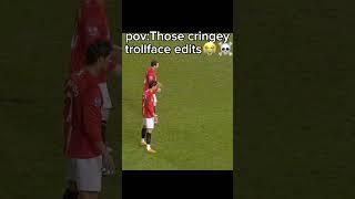 pov:Those cringe troll face edits #edit #football #viral #shorts #fyp #troll