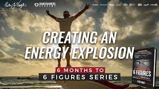 Creating an Energy Explosion | From Dead Broke to 6 Figures in 6 Months  Ep. 6