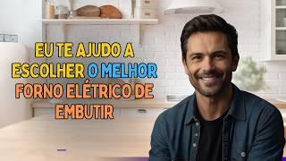 Qual o Melhor Forno Elétrico de Embutir? Descubra o top 5 mais bem avaliados e das melhores marcas