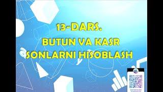 13 DARS. Butun va kasr sonlarni hisoblash