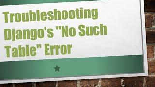 Troubleshooting Django's "No Such Table" Error