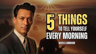 Neville Goddard - 5 Things To Tell Yourself Every Morning