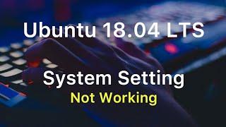 Ubuntu 18 04 LTS System Setting not working