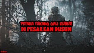 KISAH MISTERI - PETAKA TUKANG GALI KUBUR DI PESAREAN DUSUN