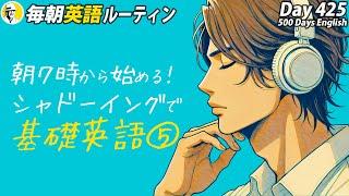 朝７時から始めるシャドーイング基礎英語⑤#毎朝英語ルーティン Day 425⭐️Week61⭐️500 Days English⭐️リスニング&ディクテーション 英語聞き流し