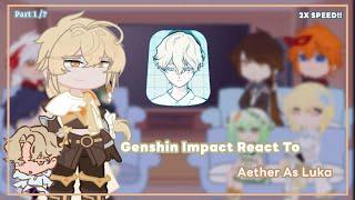 Genshin Impact React To Aether As Luka | Part 1 / ? | 2X SPEED!! | AU | GI X ALNST Crossover | GCRV