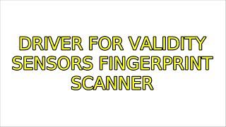 Ubuntu: Driver for Validity Sensors Fingerprint scanner (2 Solutions!!)