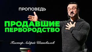 «Продавшие первородство» Пастор Андрей Шаповалов