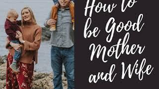 How to be a Good Mother and Wife - The Savvy Mama Tribe