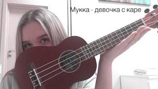 мукка - девочка с каре (кавер на укулеле)