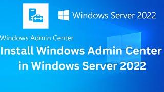 6. Installing Windows Admin Center and Adding Servers to It on Windows Server 2022