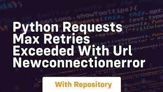 python requests max retries exceeded with url newconnectionerror