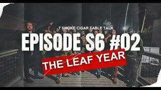 7 Smoke Cigar Table Talk | S6: Ep: 2 | The Leaf Year