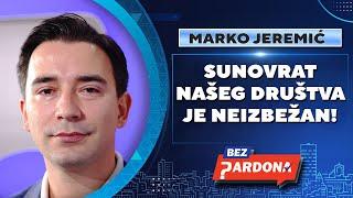 BEZ PARDONA | Marko Jeremić: Sunovrat našeg društva je neizbežan!