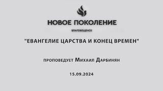 "ЕВАНГЕЛИЕ ЦАРСТВА И КОНЕЦ ВРЕМЕН" проповедует Михаил Дарбинян (Онлайн служение 15.09.2024)