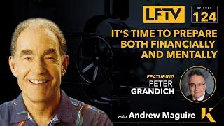It’s Time to Prepare Both Financially and Mentally. Feat. Peter Grandich - LFTV 124