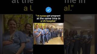 "14 nurses got pregnant at the same time in a US hospital." 
