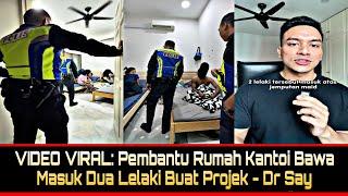 VIDEO VIRAL: Pembantu Rumah Bawa Masuk Dua Lelaki Buat Projek - Dr Say