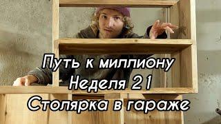 Как заработать миллион? Неделя 21. Столярка в гараже . Бизнес в гараже.