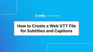 How to Create a Web VTT File for Subtitles and Captions | Rev Explains