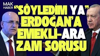 ERDOĞAN'A EMEKLİYE ZAM SORULDU! KULİS: ŞİMŞEK'E VATANDAŞ ŞİKAYETLERİ GİTTİ
