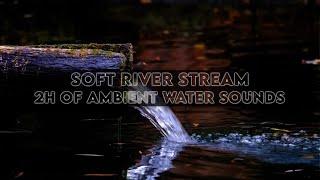  Soft River Stream • 2H of Ambient Water Sounds • White Noise to help you Sleep, Meditate, Study
