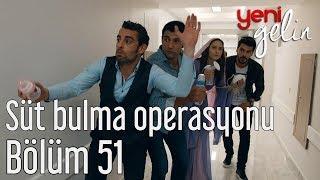 Yeni Gelin 51. Bölüm - Süt Bulma Operasyonu