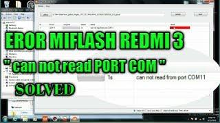 'can not read PORT COM'  || EROR MIFLASH TOLL REDMI 3