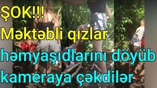 ŞOK!!! Məktəbli qızlar həmyaşıdlarını döyüb kameraya çəkdilər