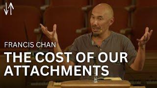 The Cost of Our Attachments | Francis Chan