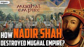 HOW NADIR SHAH DESTROYED THE MUGHAL EMPIRE?