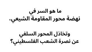 ما هو السر في نهضة محور المقاومة الشيعي، وتخاذل المحور السلفي عن نصرة الشعب الفلسطيني؟